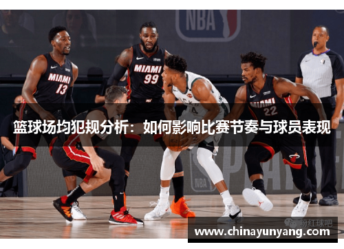 篮球场均犯规分析：如何影响比赛节奏与球员表现