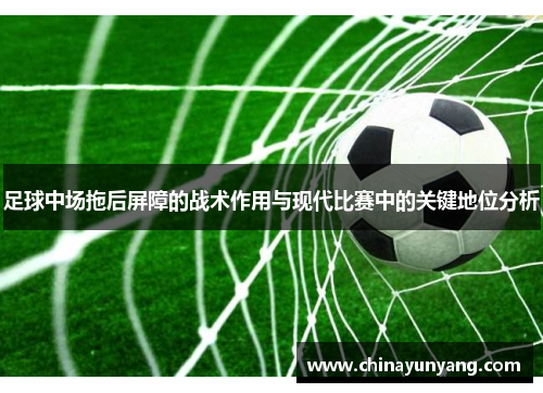 足球中场拖后屏障的战术作用与现代比赛中的关键地位分析