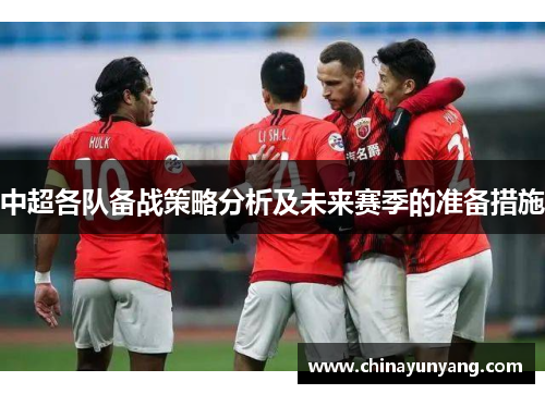 中超各队备战策略分析及未来赛季的准备措施