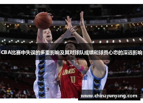 CBA比赛中失误的多重影响及其对球队成绩和球员心态的深远影响