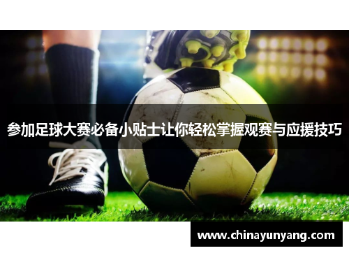 参加足球大赛必备小贴士让你轻松掌握观赛与应援技巧