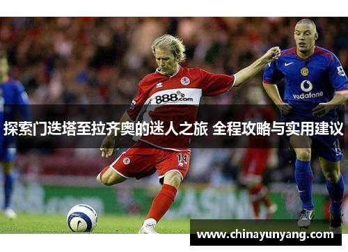 探索门迭塔至拉齐奥的迷人之旅 全程攻略与实用建议