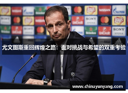 尤文图斯重回辉煌之路：面对挑战与希望的双重考验